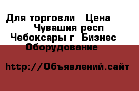 Для торговли › Цена ­ 250 - Чувашия респ., Чебоксары г. Бизнес » Оборудование   